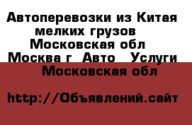 Автоперевозки из Китая мелких грузов. - Московская обл., Москва г. Авто » Услуги   . Московская обл.